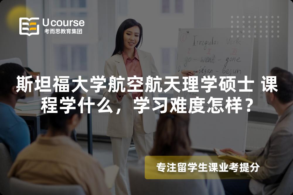 斯坦福大学航空航天理学硕士 课程学什么,学习难度怎样? 斯坦福大学航空航天理学硕士 课程学什么,学习难度怎样?