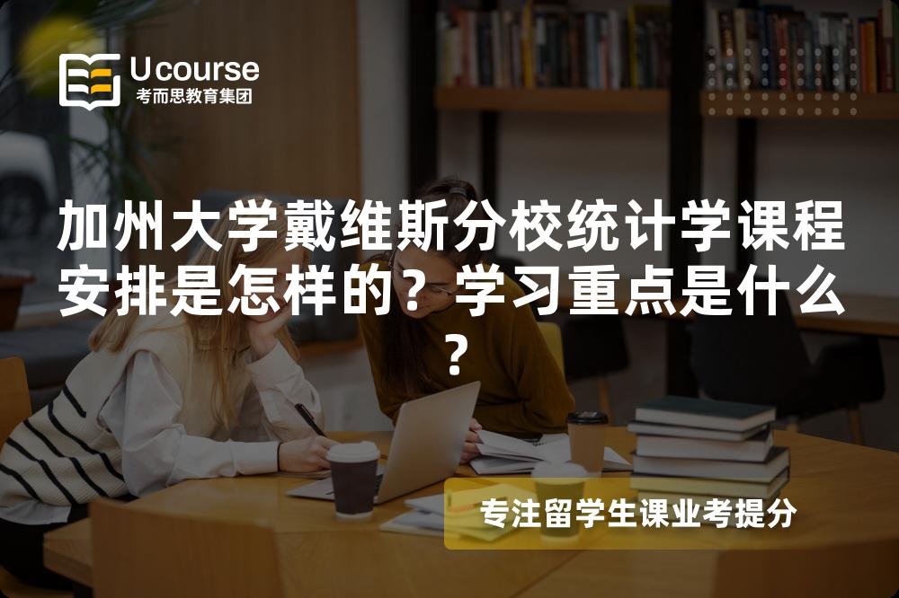 加州大学戴维斯分校统计学课程安排是怎样的?学习重点是什么? 加州大学戴维斯分校统计学课程安排是怎样的?学习重点是什么?