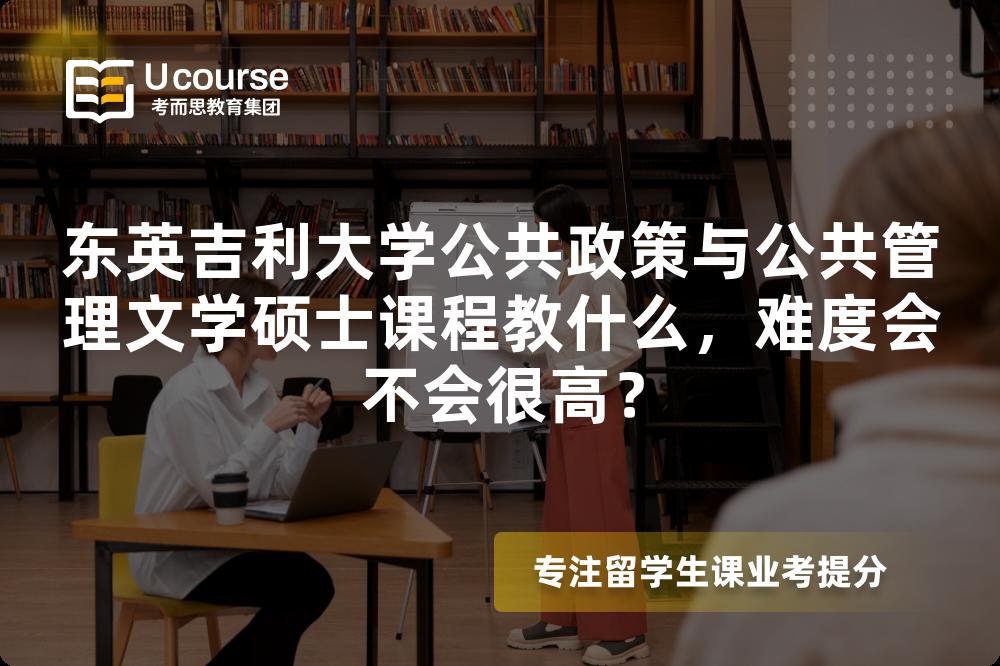 东英吉利大学公共政策与公共管理文学硕士课程教什么，难度会不会很高？
