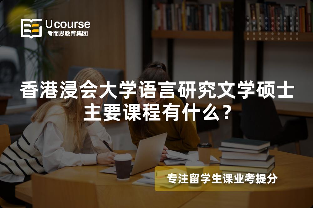 香港浸会大学语言研究文学硕士主要课程有什么? 香港浸会大学语言研究文学硕士主要课程有什么?