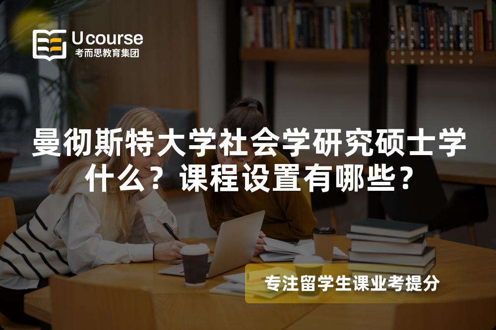 曼彻斯特大学社会学研究硕士学什么？课程设置有哪些？