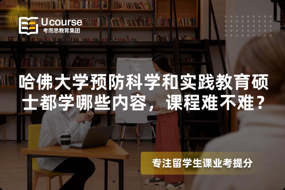 哈佛大学预防科学和实践教育硕士都学哪些内容,课程难不难? 哈佛大学预防科学和实践教育硕士都学哪些内容,课程难不难?