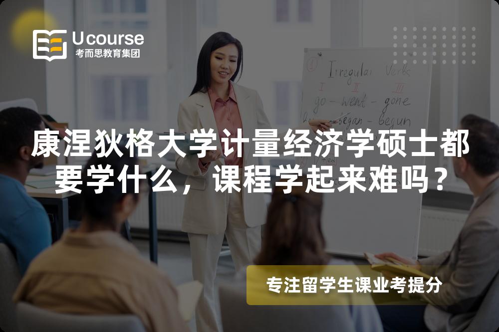 康涅狄格大学计量经济学硕士都要学什么,课程学起来难吗? 康涅狄格大学计量经济学硕士都要学什么,课程学起来难吗?