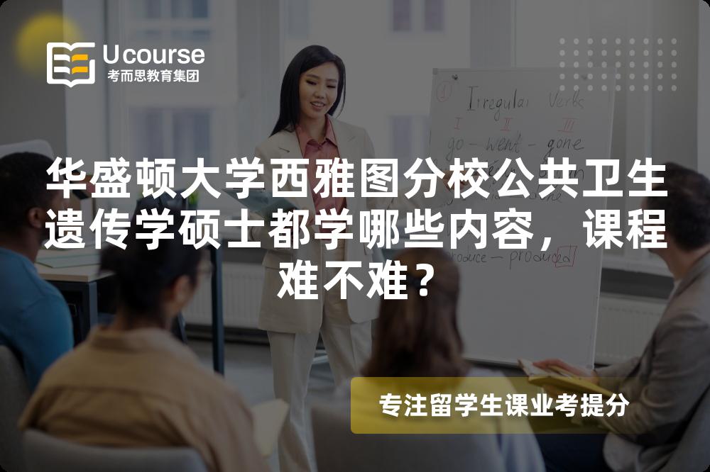 华盛顿大学西雅图分校公共卫生遗传学硕士都学哪些内容,课程难不难? 华盛顿大学西雅图分校公共卫生遗传学硕士都学哪些内容,课程难不难?