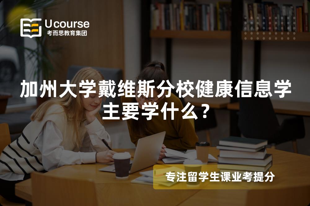 加州大学戴维斯分校健康信息学主要学什么? 加州大学戴维斯分校健康信息学主要学什么?