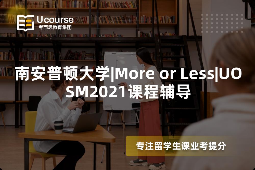 南安普顿大学|More or Less|UOSM2021课程辅导