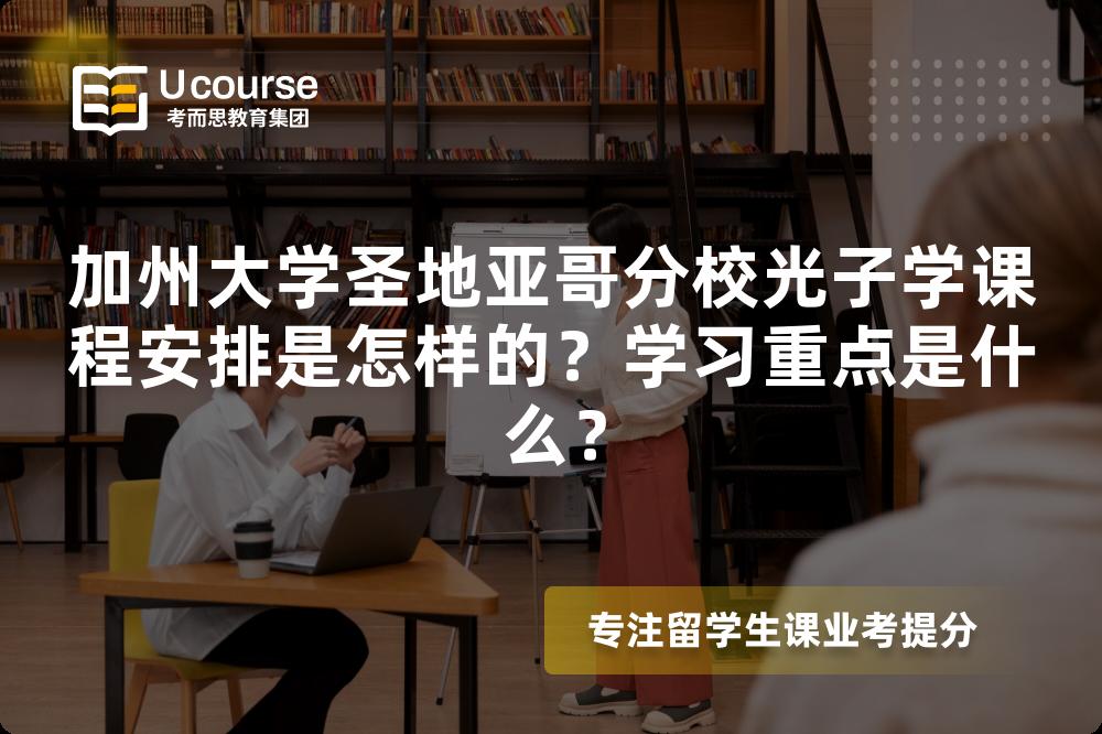 加州大学圣地亚哥分校光子学课程安排是怎样的?学习重点是什么? 加州大学圣地亚哥分校光子学课程安排是怎样的?学习重点是什么?