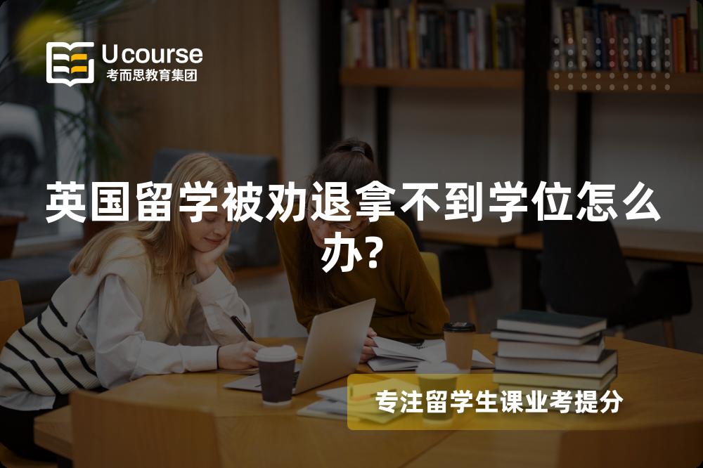 英国留学被劝退拿不到学位怎么办?