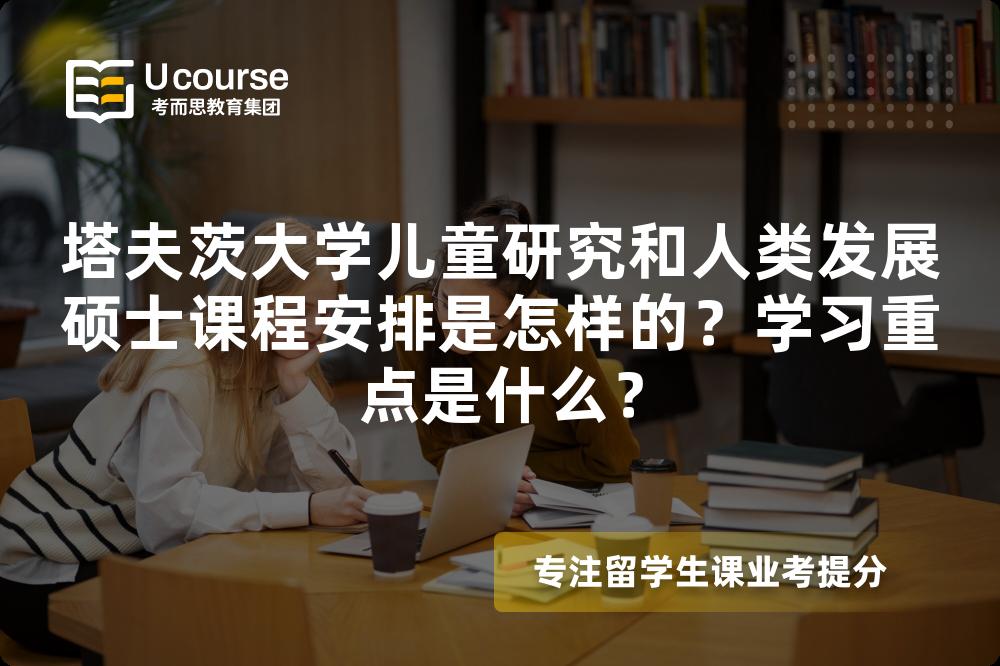 塔夫茨大学儿童研究和人类发展硕士课程安排是怎样的？学习重点是什么？