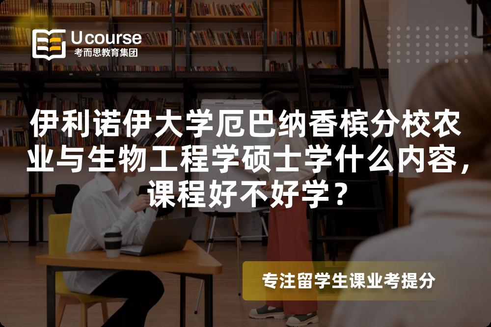 伊利诺伊大学厄巴纳香槟分校农业与生物工程学硕士学什么内容,课程好不好学? 伊利诺伊大学厄巴纳香槟分校农业与生物工程学硕士学什么内容,课程好不好学?