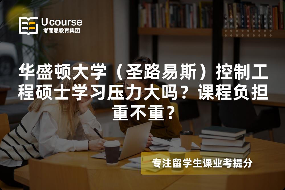 华盛顿大学(圣路易斯)控制工程硕士学习压力大吗?课程负担重不重? 华盛顿大学(圣路易斯)控制工程硕士学习压力大吗?课程负担重不重?