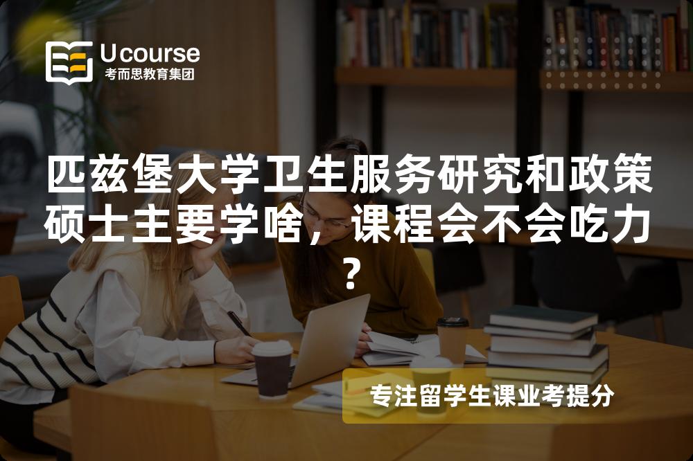 匹兹堡大学卫生服务研究和政策硕士主要学啥，课程会不会吃力？