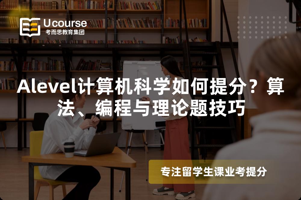 Alevel计算机科学如何提分？算法、编程与理论题技巧