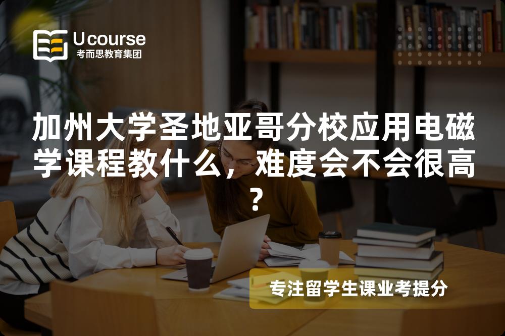 加州大学圣地亚哥分校应用电磁学课程教什么，难度会不会很高？