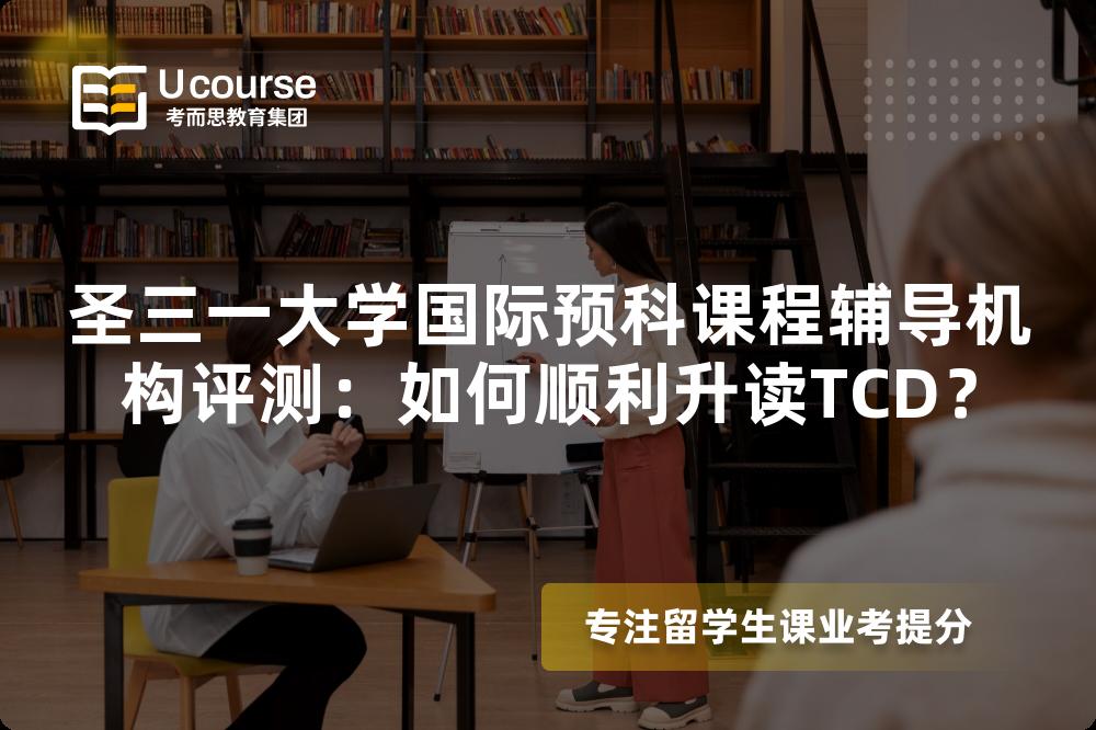 圣三一大学国际预科课程辅导机构评测:如何顺利升读TCD? 圣三一大学国际预科课程辅导机构评测:如何顺利升读TCD?