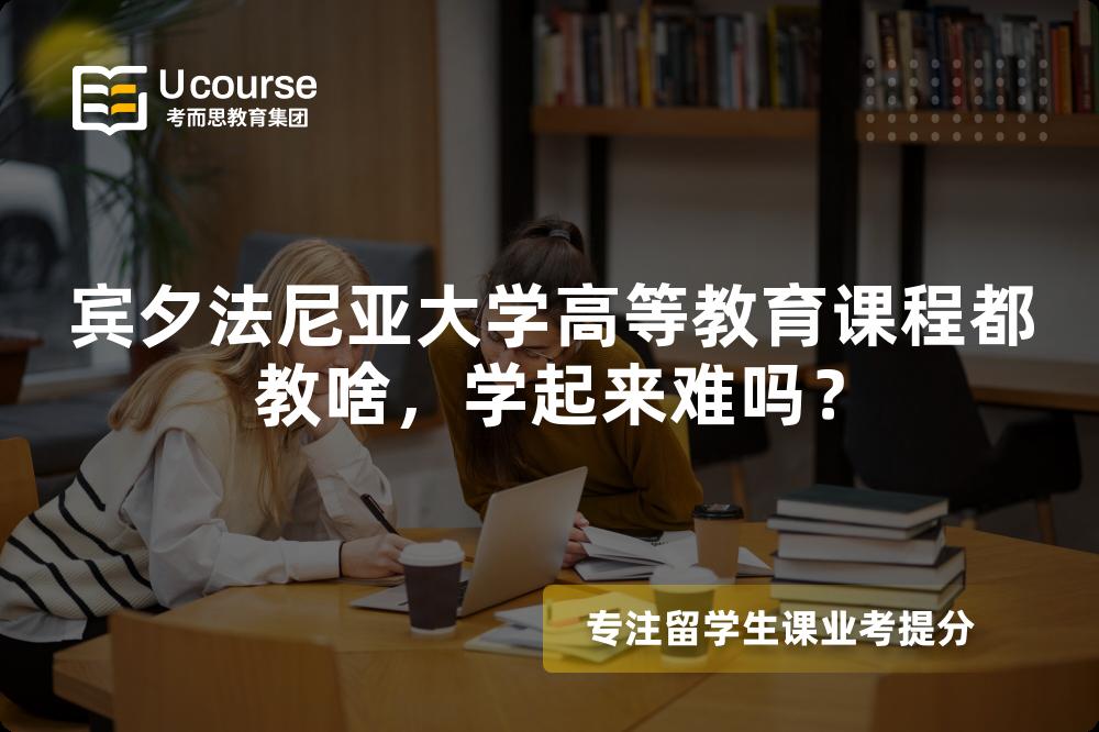 宾夕法尼亚大学高等教育课程都教啥，学起来难吗？