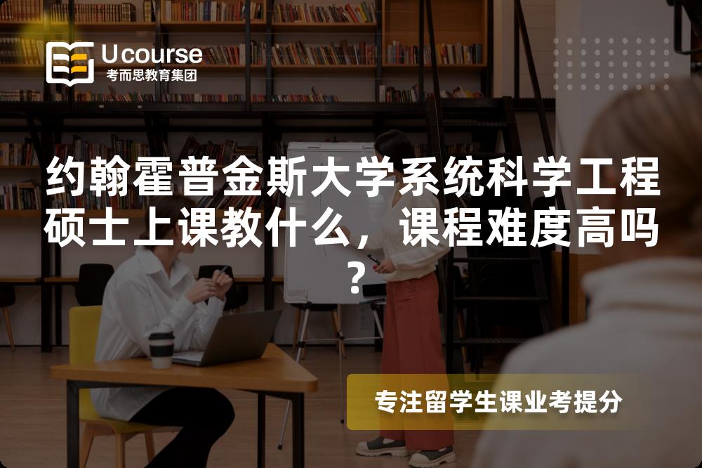 约翰霍普金斯大学系统科学工程硕士上课教什么，课程难度高吗？