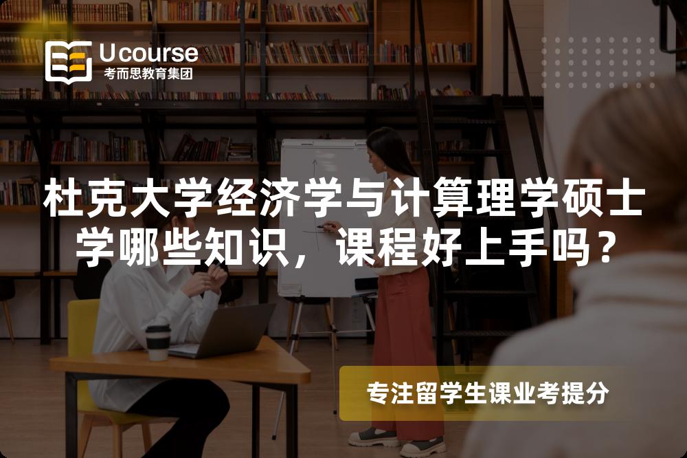 杜克大学经济学与计算理学硕士学哪些知识，课程好上手吗？
