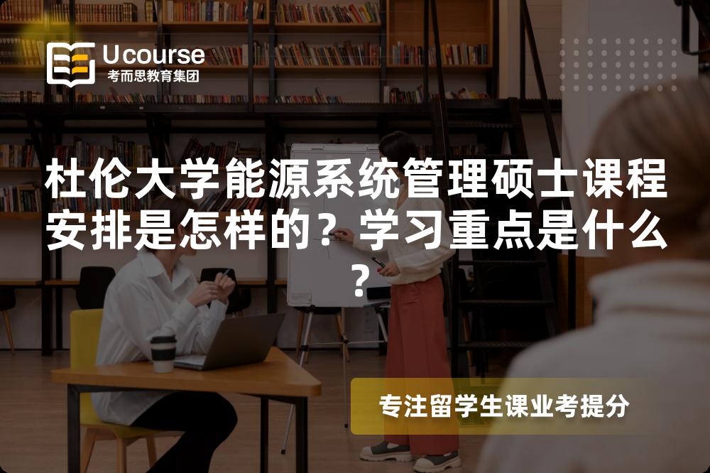 杜伦大学能源系统管理硕士课程安排是怎样的？学习重点是什么？