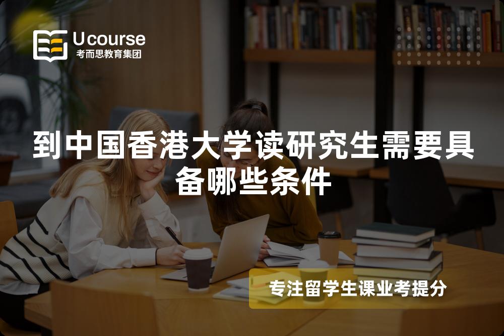 到中国香港大学读研究生需要具备哪些条件 到中国香港大学读研究生需要具备哪些条件