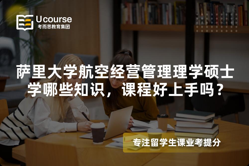 萨里大学航空经营管理理学硕士学哪些知识，课程好上手吗？