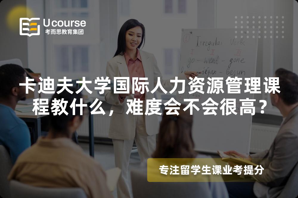 卡迪夫大学国际人力资源管理课程教什么,难度会不会很高? 卡迪夫大学国际人力资源管理课程教什么,难度会不会很高?