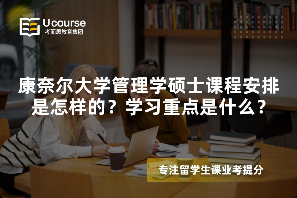 康奈尔大学管理学硕士课程安排是怎样的？学习重点是什么？