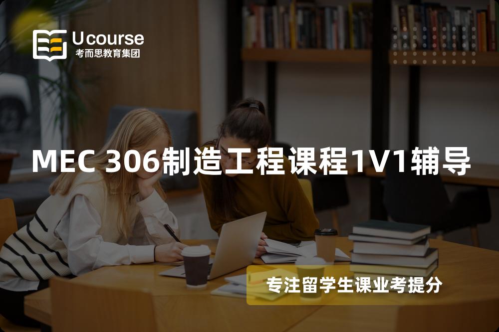 MEC 306制造工程课程1V1辅导 MEC 306制造工程课程1V1辅导