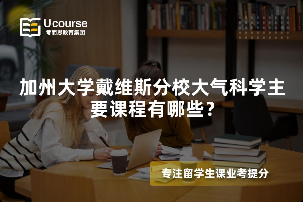 加州大学戴维斯分校大气科学主要课程有哪些? 加州大学戴维斯分校大气科学主要课程有哪些?
