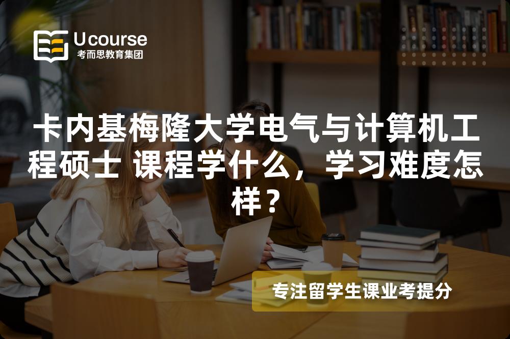卡内基梅隆大学电气与计算机工程硕士 课程学什么,学习难度怎样? 卡内基梅隆大学电气与计算机工程硕士 课程学什么,学习难度怎样?