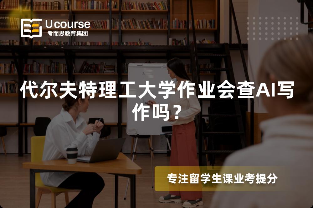 代尔夫特理工大学作业会查AI写作吗？