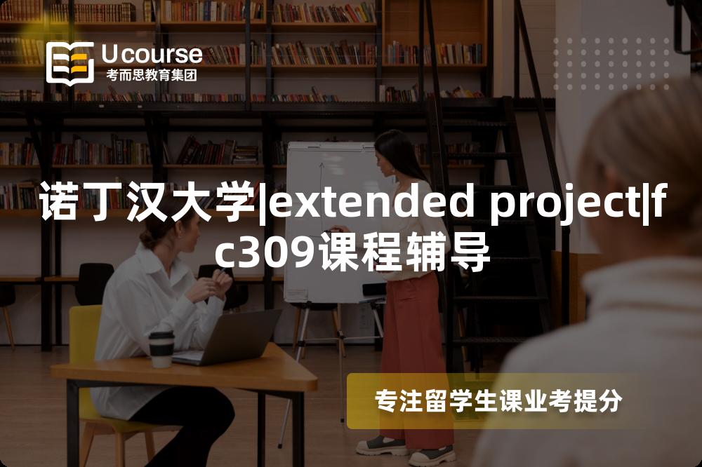 诺丁汉大学|extended project|fc309课程辅导