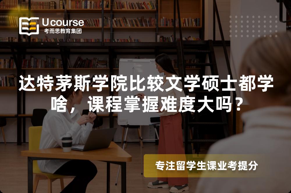 达特茅斯学院比较文学硕士都学啥,课程掌握难度大吗? 达特茅斯学院比较文学硕士都学啥,课程掌握难度大吗?
