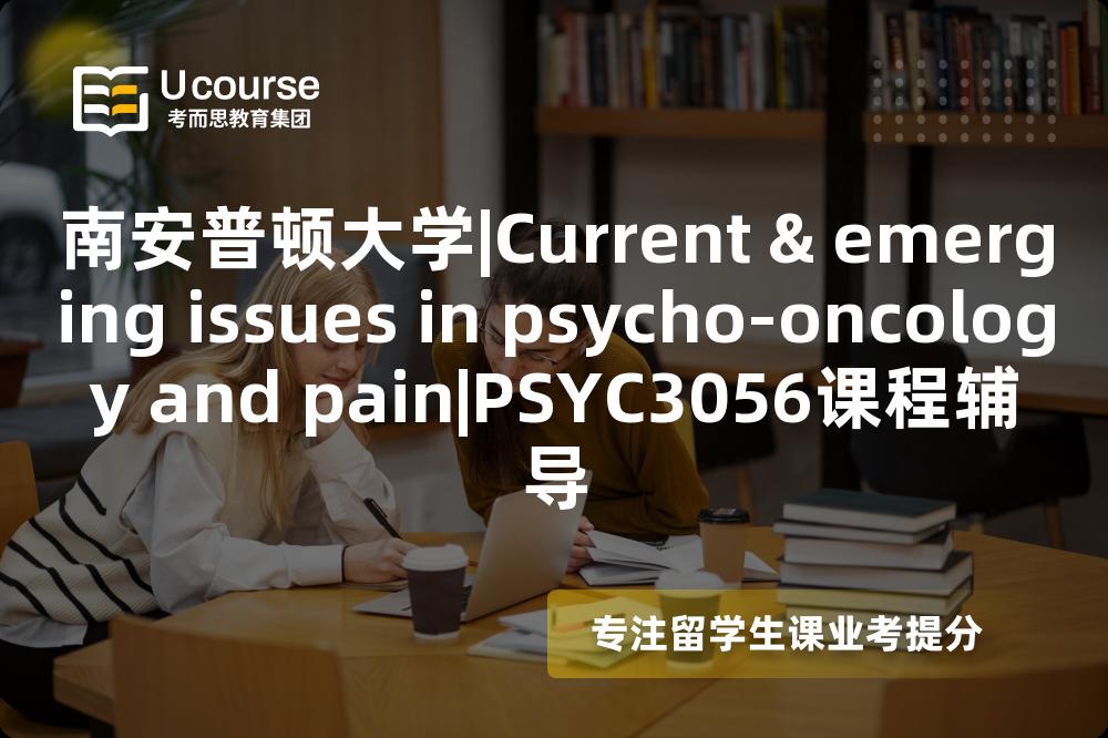南安普顿大学|Current & emerging issues in psycho-oncology and pain|PSYC3056课程辅导