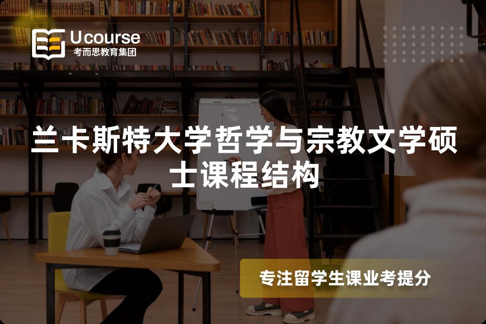 兰卡斯特大学哲学与宗教文学硕士课程结构 兰卡斯特大学哲学与宗教文学硕士课程结构