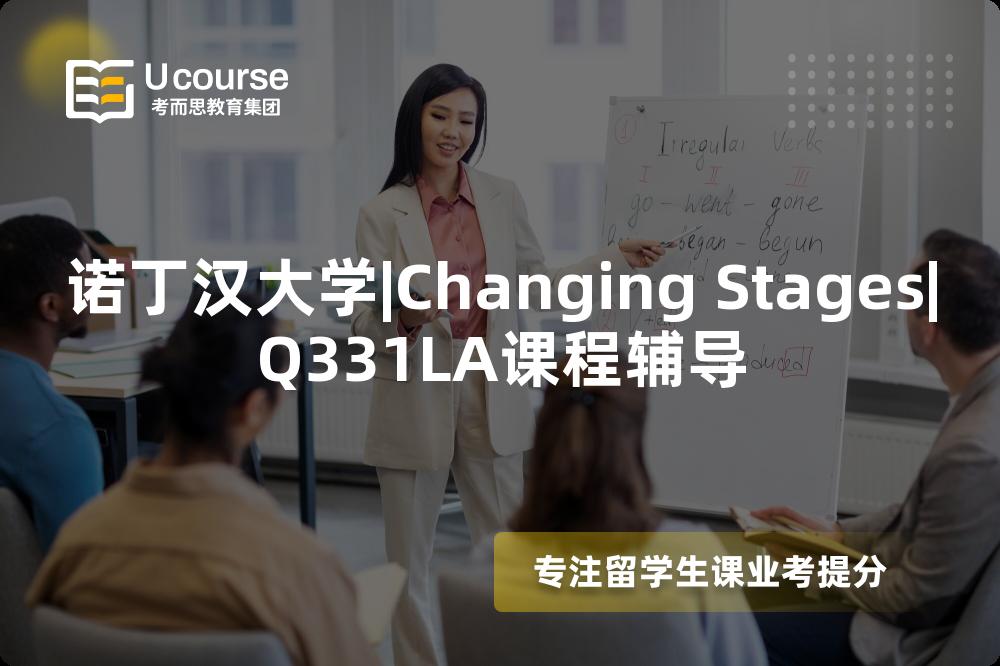 诺丁汉大学|Changing Stages|Q331LA课程辅导