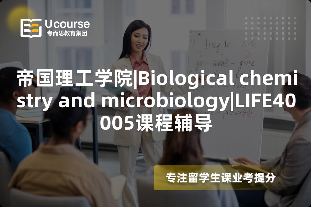 帝国理工学院|Biological chemistry and microbiology|LIFE40005课程辅导