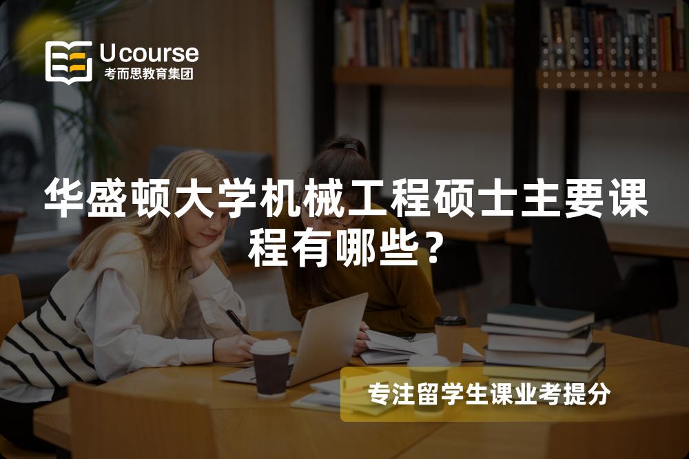 华盛顿大学机械工程硕士主要课程有哪些? 华盛顿大学机械工程硕士主要课程有哪些?