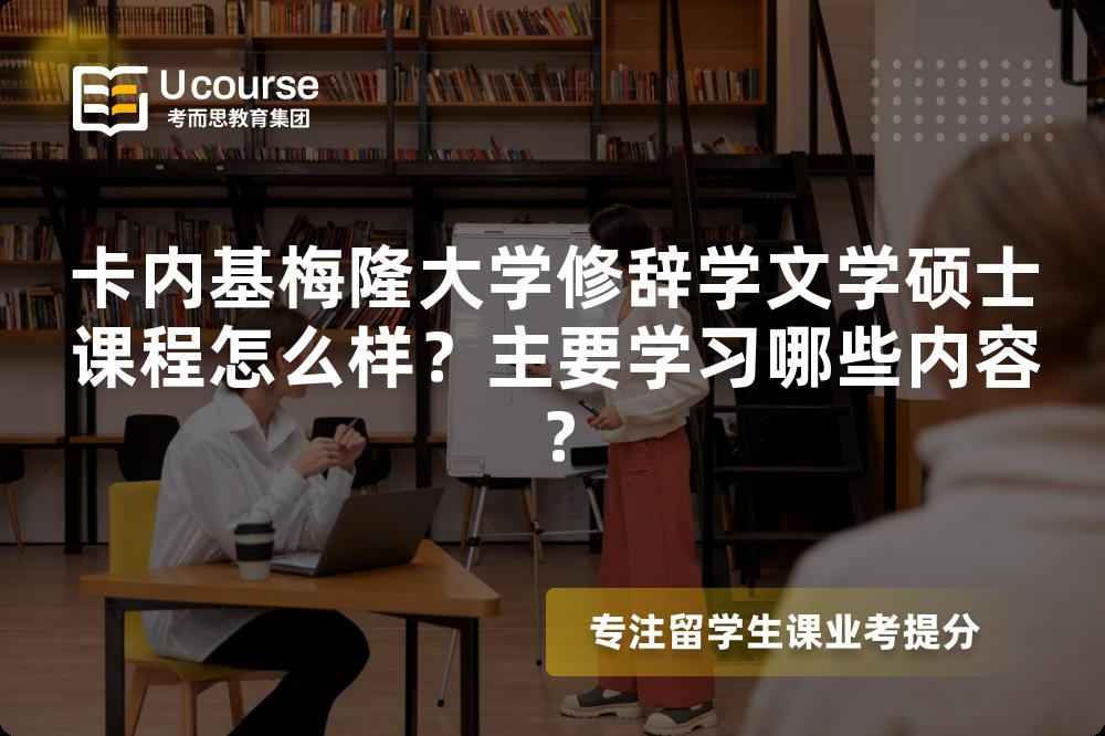卡内基梅隆大学修辞学文学硕士课程怎么样?主要学习哪些内容? 卡内基梅隆大学修辞学文学硕士课程怎么样?主要学习哪些内容?