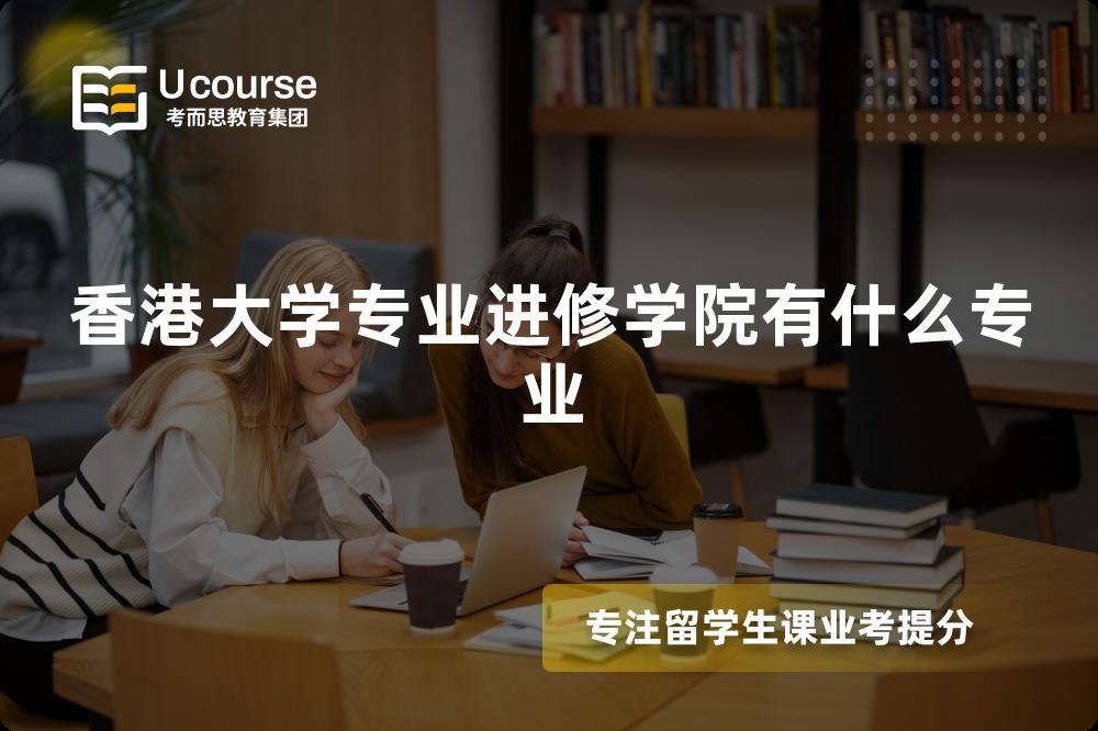 香港大学专业进修学院有什么专业 香港大学专业进修学院有什么专业