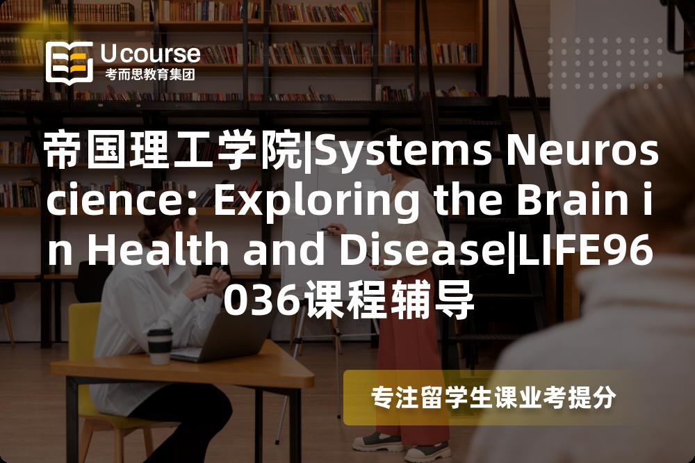 帝国理工学院|Systems Neuroscience: Exploring the Brain in Health and Disease|LIFE96036课程辅导