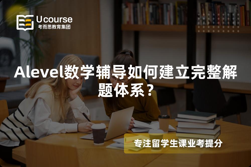 Alevel数学辅导如何建立完整解题体系？