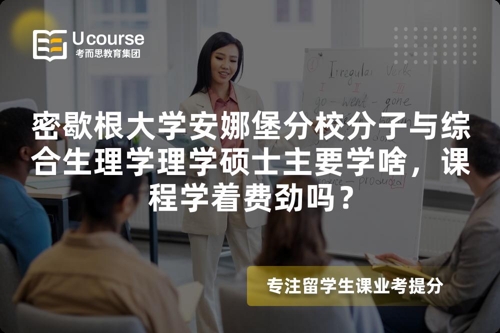 密歇根大学安娜堡分校分子与综合生理学理学硕士主要学啥，课程学着费劲吗？