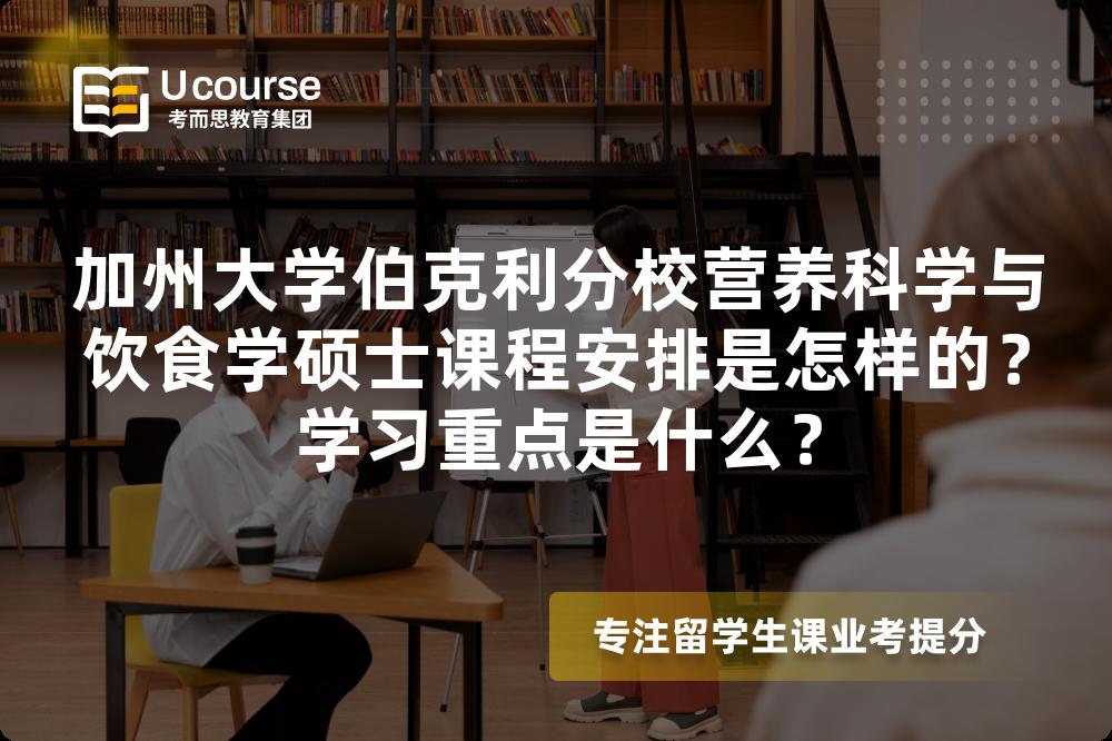 加州大学伯克利分校营养科学与饮食学硕士课程安排是怎样的?学习重点是什么? 加州大学伯克利分校营养科学与饮食学硕士课程安排是怎样的?学习重点是什么?