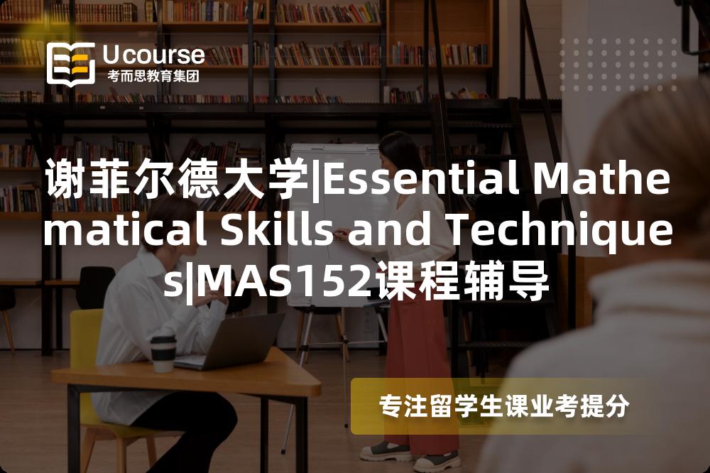 谢菲尔德大学|Essential Mathematical Skills and Techniques|MAS152课程辅导