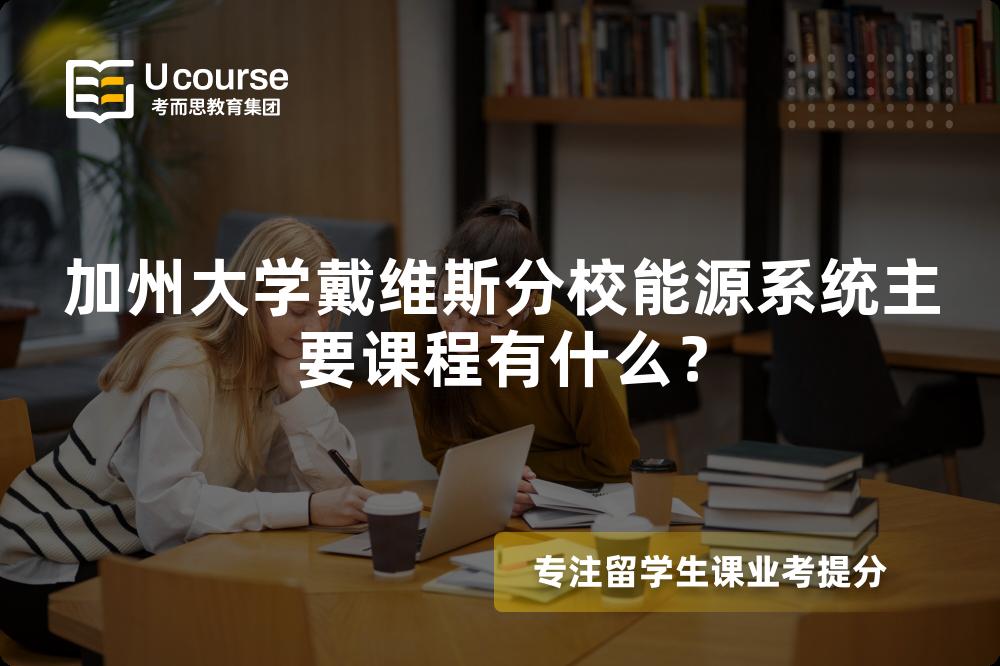 加州大学戴维斯分校能源系统主要课程有什么? 加州大学戴维斯分校能源系统主要课程有什么?