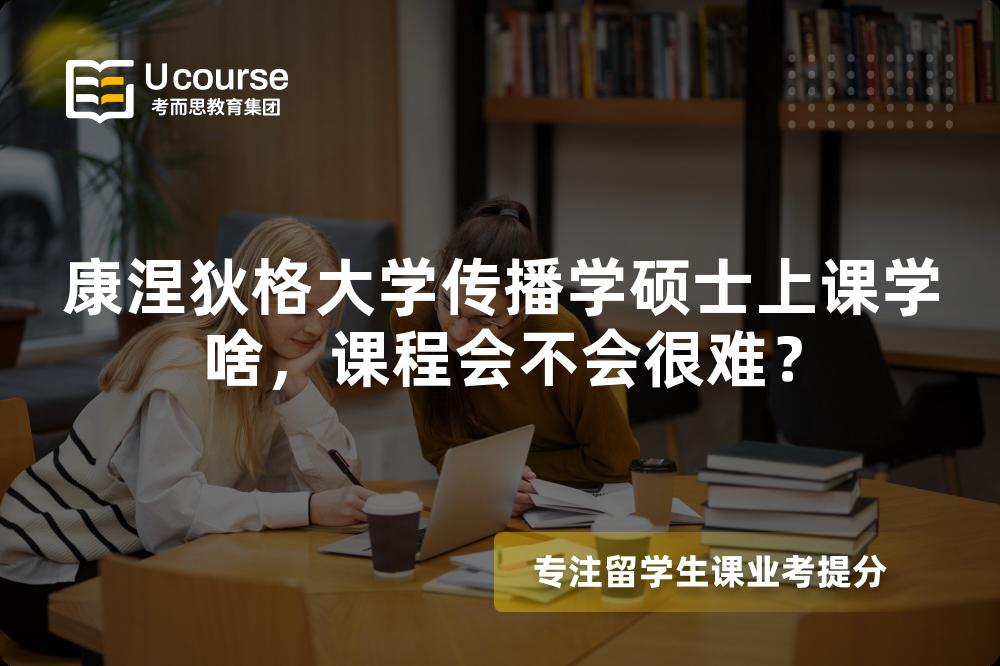 康涅狄格大学传播学硕士上课学啥,课程会不会很难? 康涅狄格大学传播学硕士上课学啥,课程会不会很难?