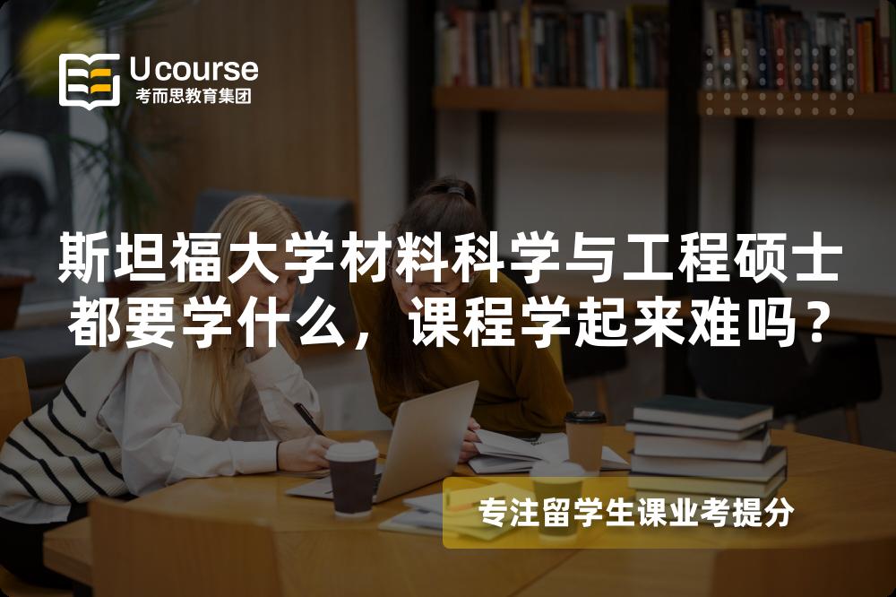 斯坦福大学材料科学与工程硕士都要学什么,课程学起来难吗? 斯坦福大学材料科学与工程硕士都要学什么,课程学起来难吗?