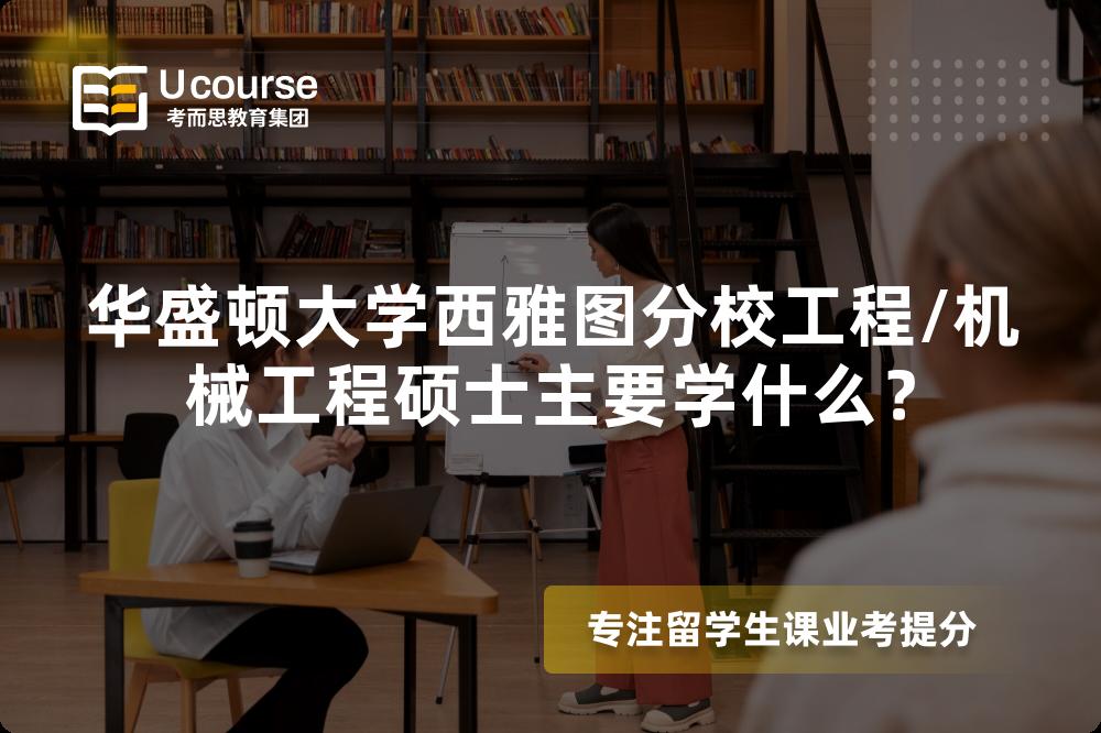华盛顿大学西雅图分校工程/机械工程硕士主要学什么? 华盛顿大学西雅图分校工程/机械工程硕士主要学什么?