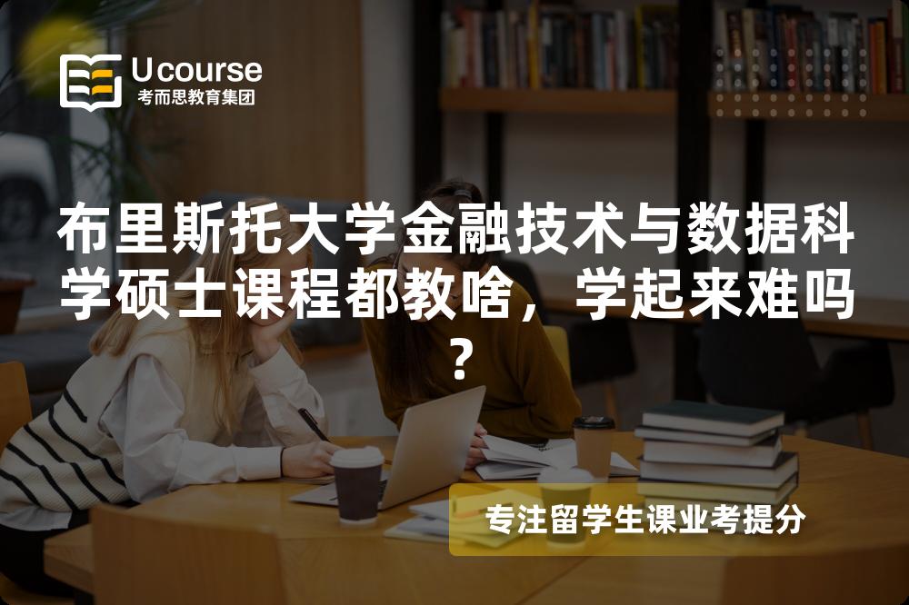 布里斯托大学金融技术与数据科学硕士课程都教啥，学起来难吗？